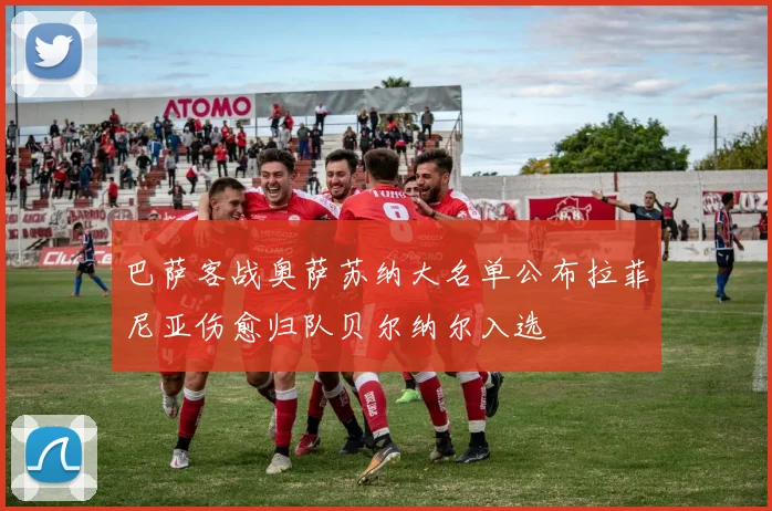 巴萨客战奥萨苏纳大名单公布拉菲尼亚伤愈归队贝尔纳尔入选